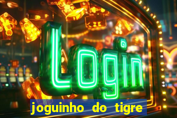 joguinho do tigre para ganhar dinheiro